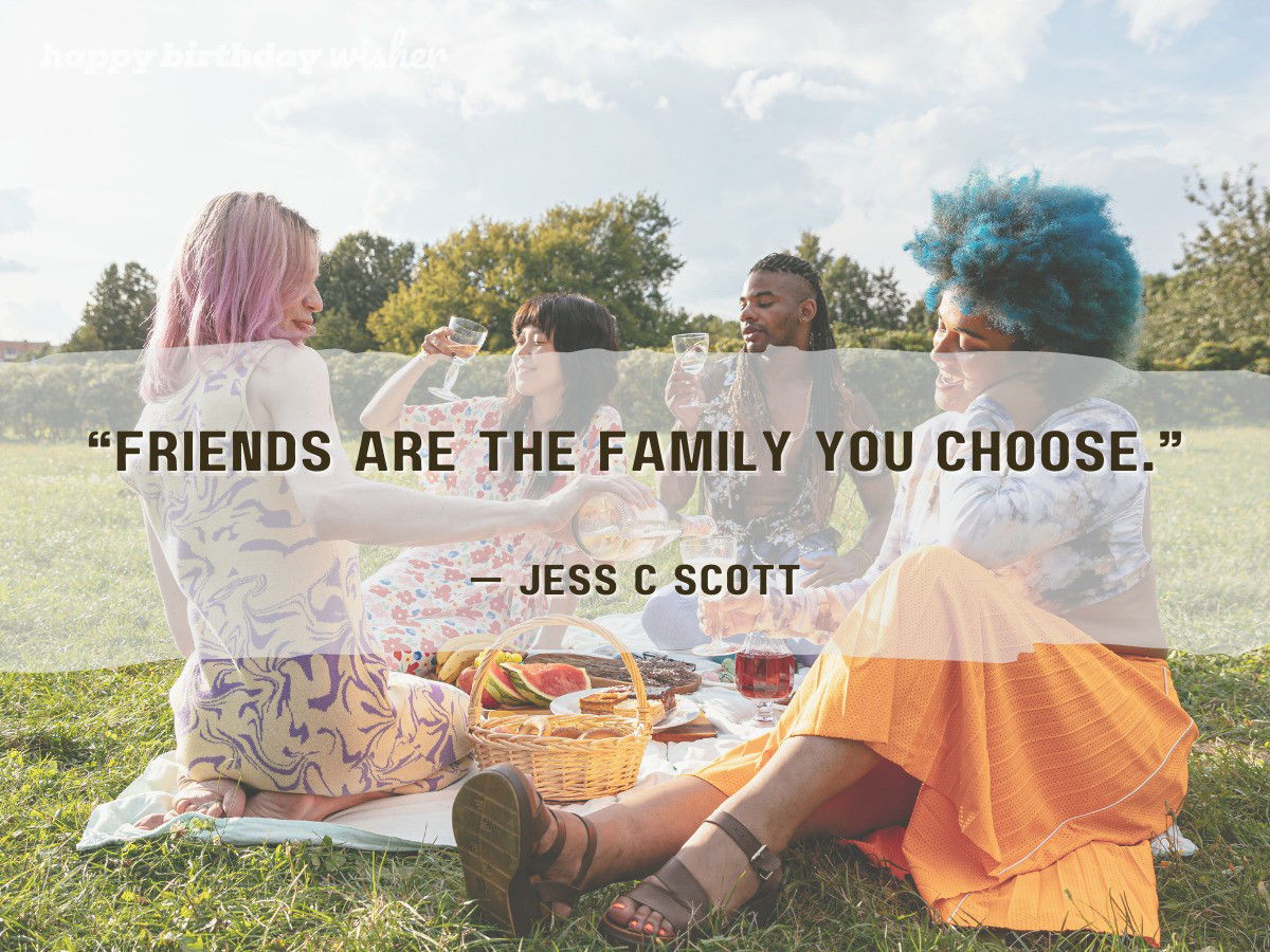Friends are the family you choose quote