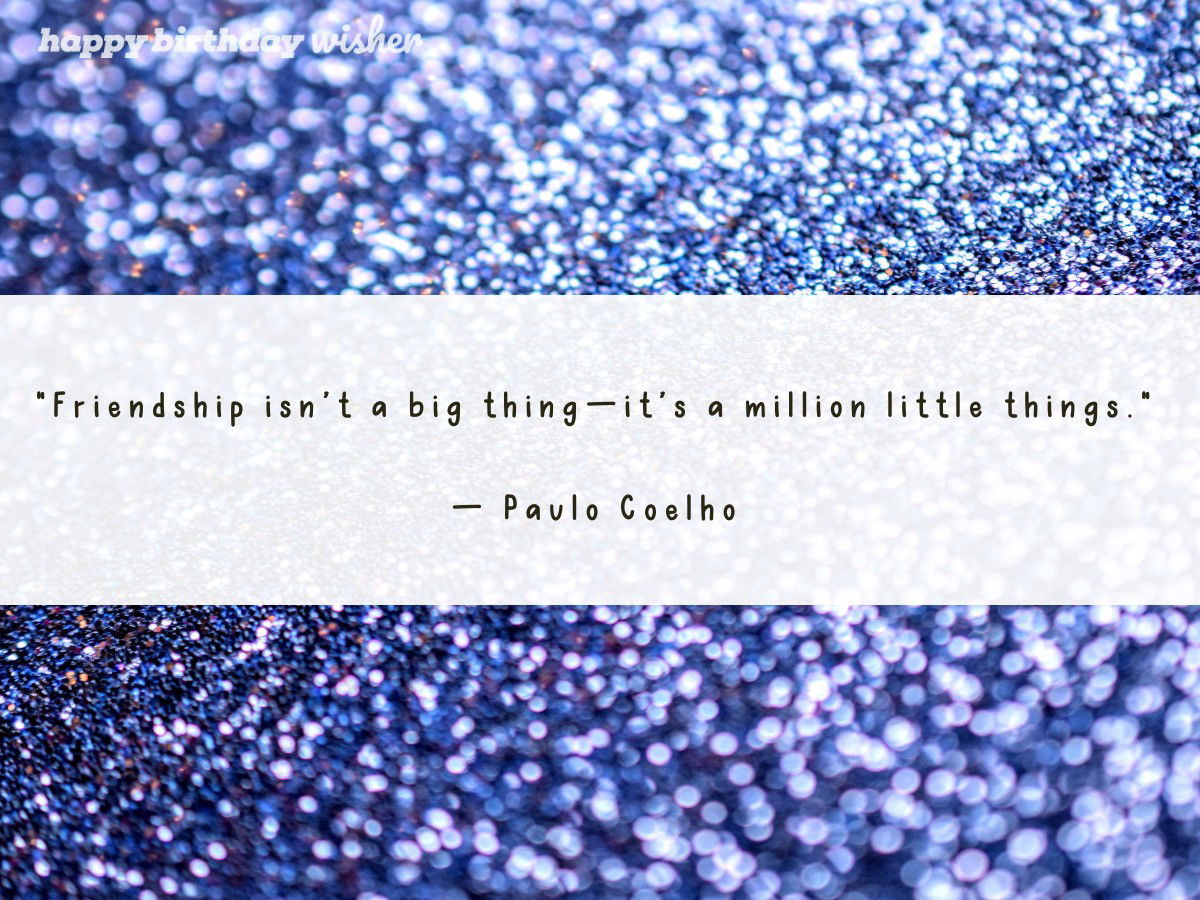 Friendship isn’t a big thing—it’s a million little things.