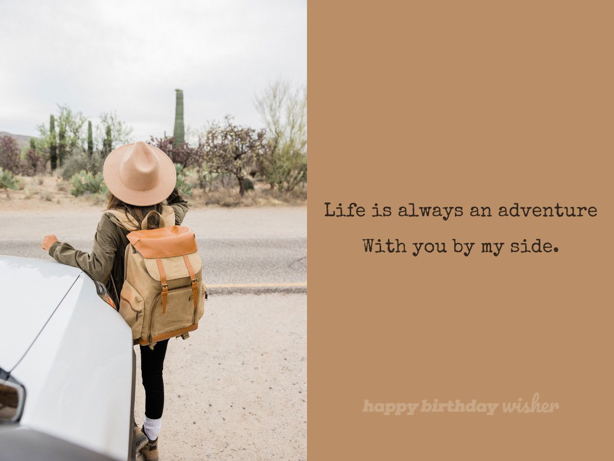 Life is always an adventure With you by my side.
