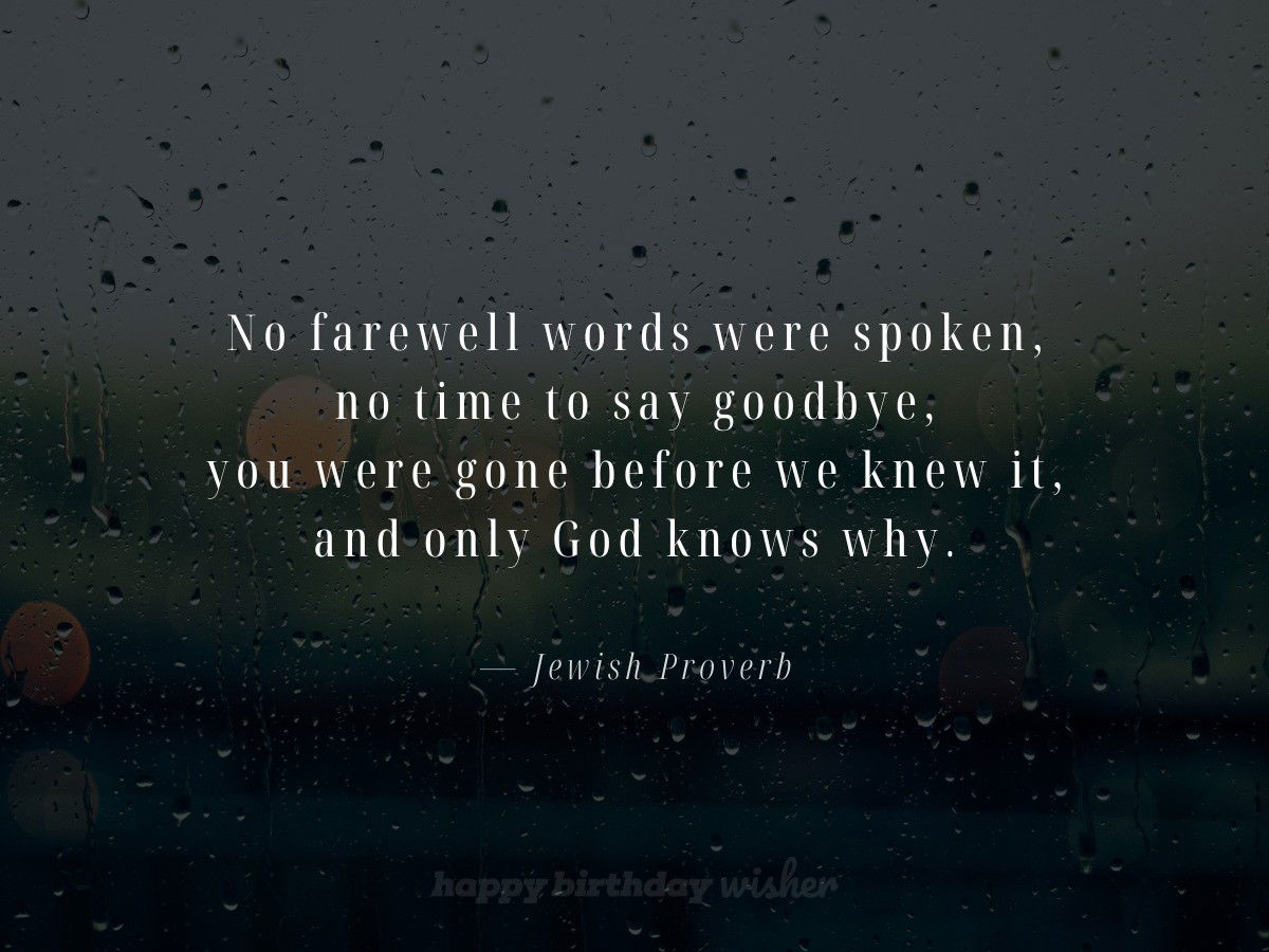 “No farewell words were spoken, no time to say goodbye, you were gone before we knew it, and only God knows why."