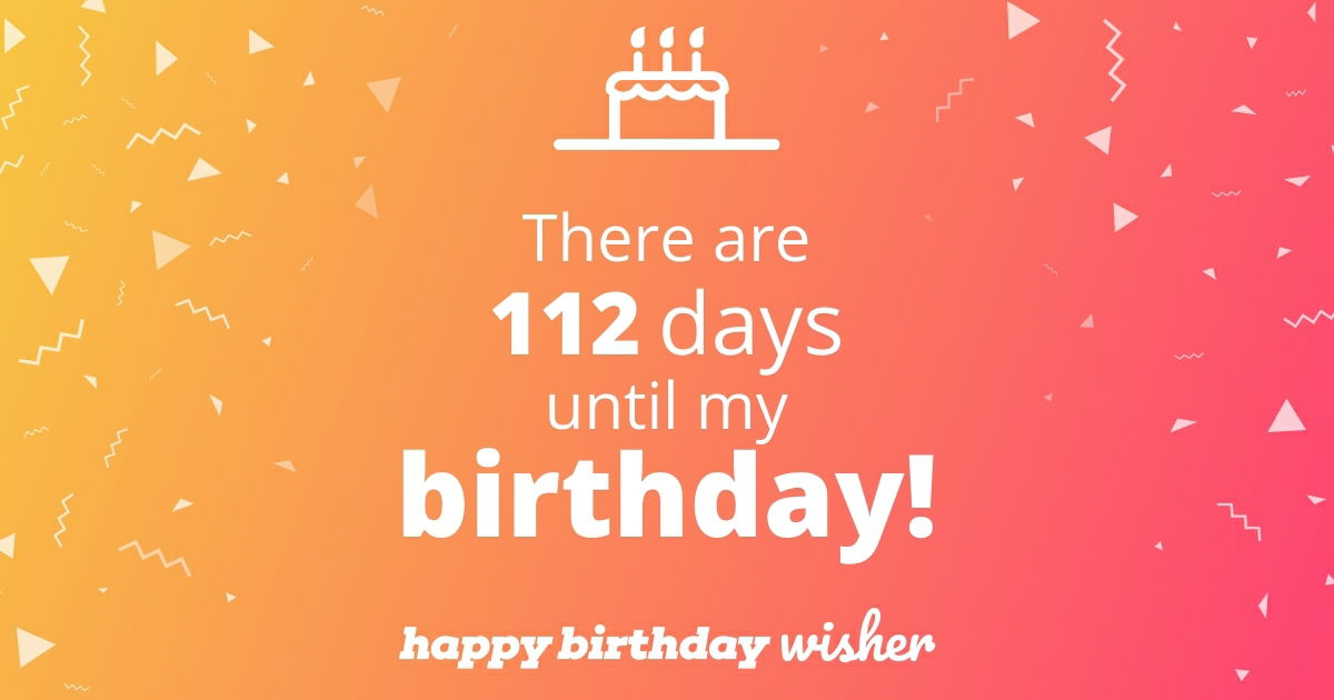 There are 112 days until my birthday! - Happy Birthday Wisher