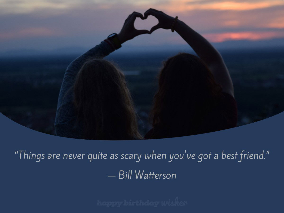 “Things are never quite as scary when you‘ve got a best friend.”