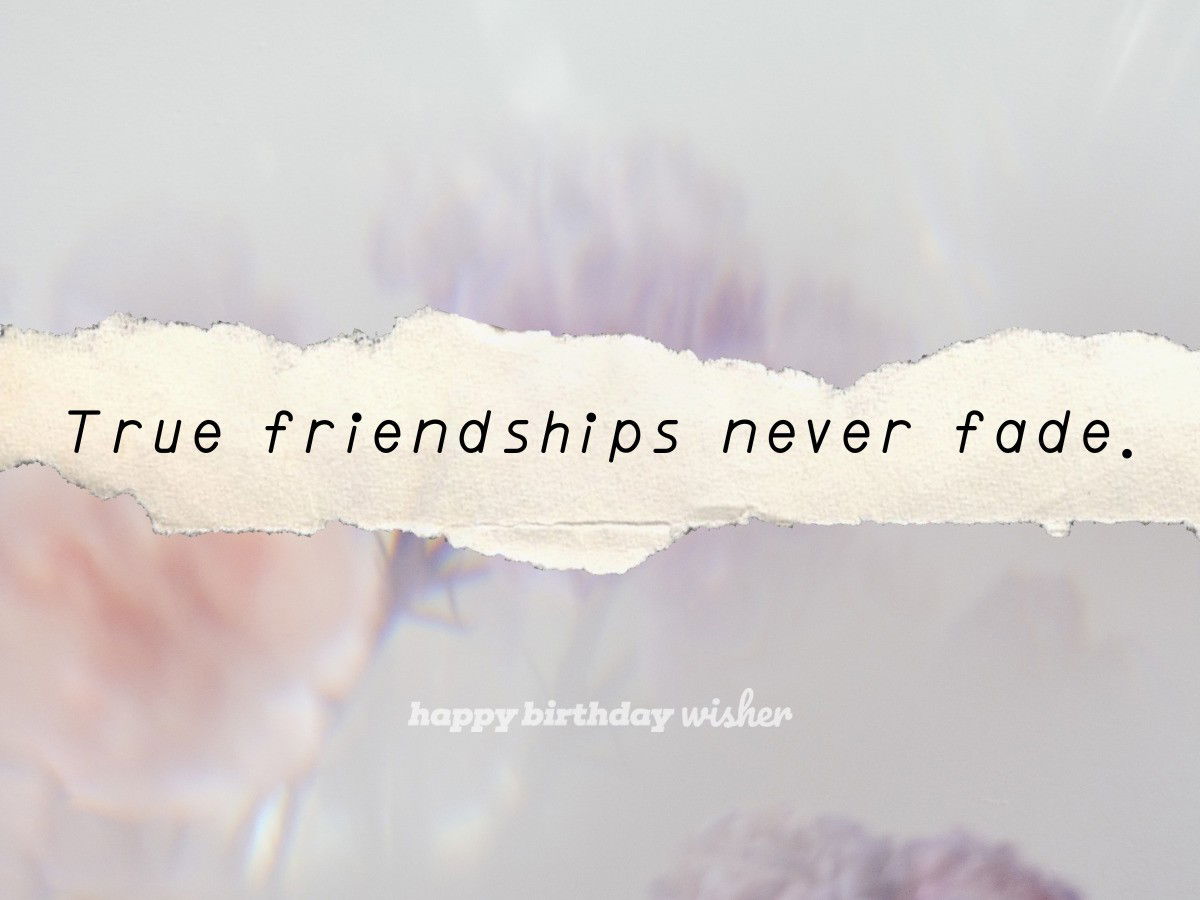 True friendships never fade.